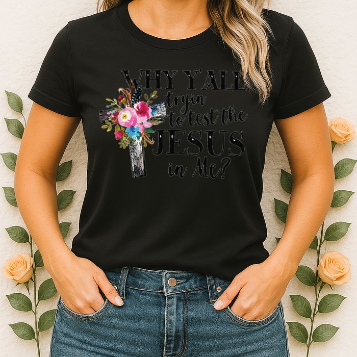 Why YAll Trying To Test The Jesus In Me Womens T-Shirt