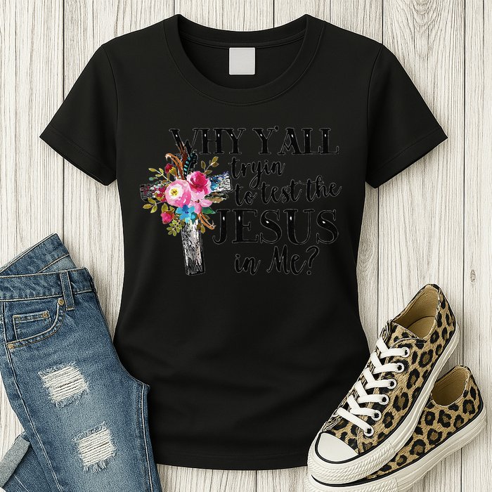 Why YAll Trying To Test The Jesus In Me Womens T-Shirt