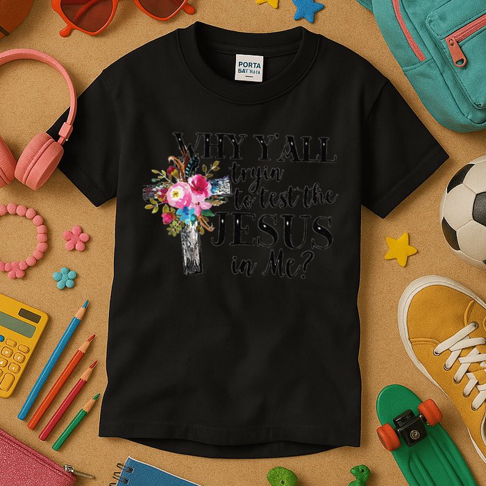 Why YAll Trying To Test The Jesus In Me Kids T-Shirt