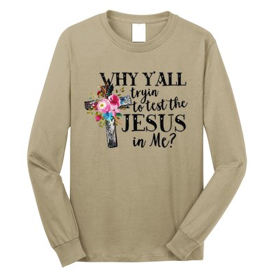 Why YAll Trying To Test The Jesus In Me Long Sleeve Shirt