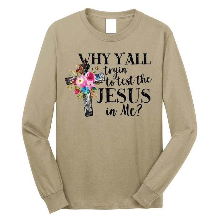 Why YAll Trying To Test The Jesus In Me Long Sleeve Shirt