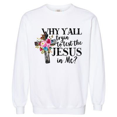 Why YAll Trying To Test The Jesus In Me Garment-Dyed Sweatshirt