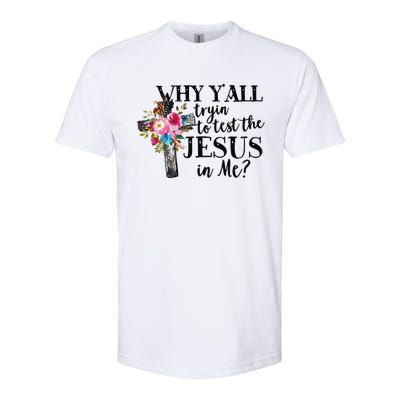 Why YAll Trying To Test The Jesus In Me Softstyle CVC T-Shirt