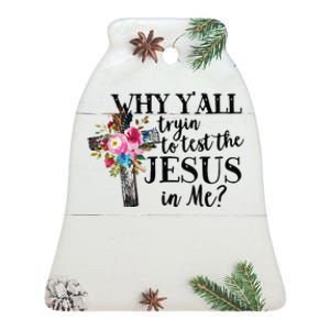 Why YAll Trying To Test The Jesus In Me Ceramic Bell Ornament