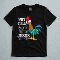 Why Y'all Trying To Test The Jesus In Me Funny Chicken T-Shirt