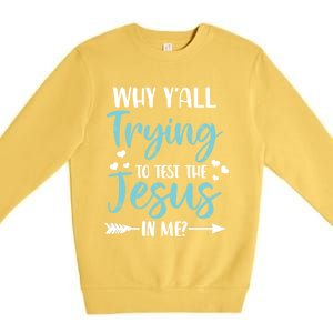 Why YAll Trying To Test The Jesus In Me? Funny Christian Gift Premium Crewneck Sweatshirt