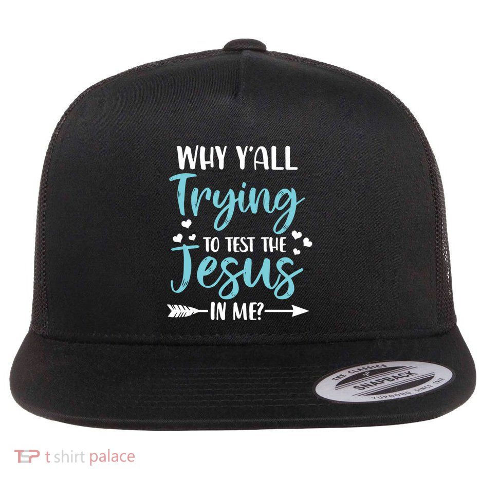 Why YAll Trying To Test The Jesus In Me? Funny Christian Gift Flat Bill Trucker Hat