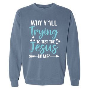 Why YAll Trying To Test The Jesus In Me? Funny Christian Gift Garment-Dyed Sweatshirt