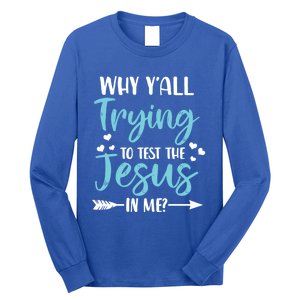 Why YAll Trying To Test The Jesus In Me? Funny Christian Gift Long Sleeve Shirt