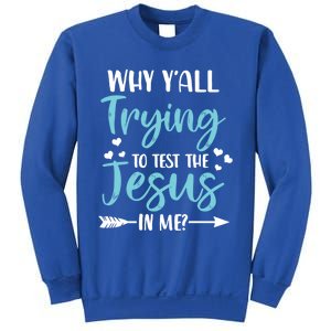 Why YAll Trying To Test The Jesus In Me? Funny Christian Gift Sweatshirt