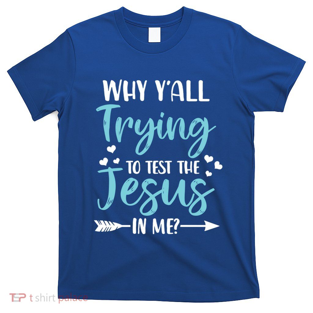 Why YAll Trying To Test The Jesus In Me? Funny Christian Gift T-Shirt