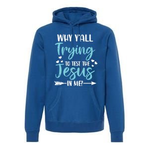 Why YAll Trying To Test The Jesus In Me? Funny Christian Gift Premium Hoodie