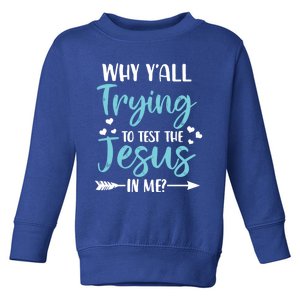 Why YAll Trying To Test The Jesus In Me? Funny Christian Gift Toddler Sweatshirt