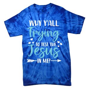 Why YAll Trying To Test The Jesus In Me? Funny Christian Gift Tie-Dye T-Shirt