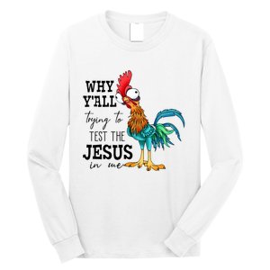 Why YAll Trying To Test The Jesus In Me Chicken Long Sleeve Shirt