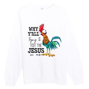 Why YAll Trying To Test The Jesus In Me Chicken Premium Crewneck Sweatshirt