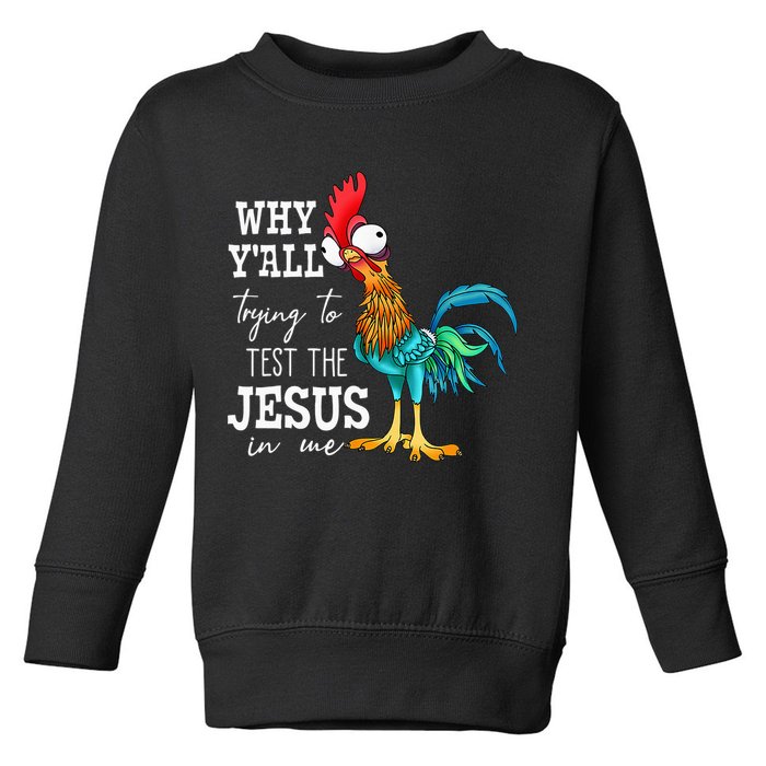 Why Y'all Trying To Test The Jesus In Me Funny Chicken Toddler Sweatshirt