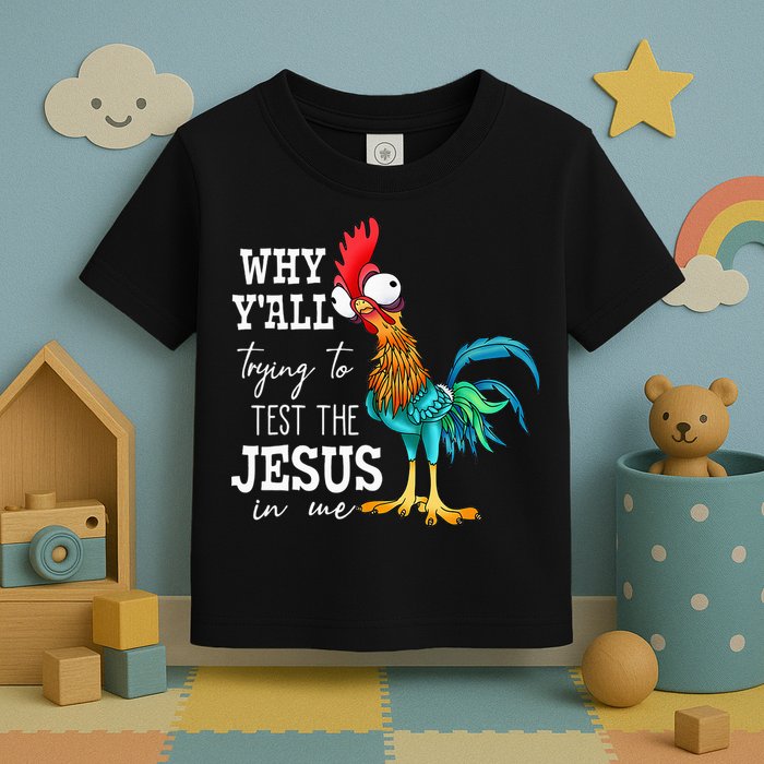 Why Y'all Trying To Test The Jesus In Me Funny Chicken Toddler T-Shirt