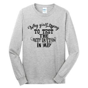 Why Y'all Trying To Test The Bethdutton In Me Tall Long Sleeve T-Shirt