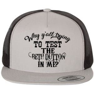 Why Y'all Trying To Test The Bethdutton In Me Flat Bill Trucker Hat