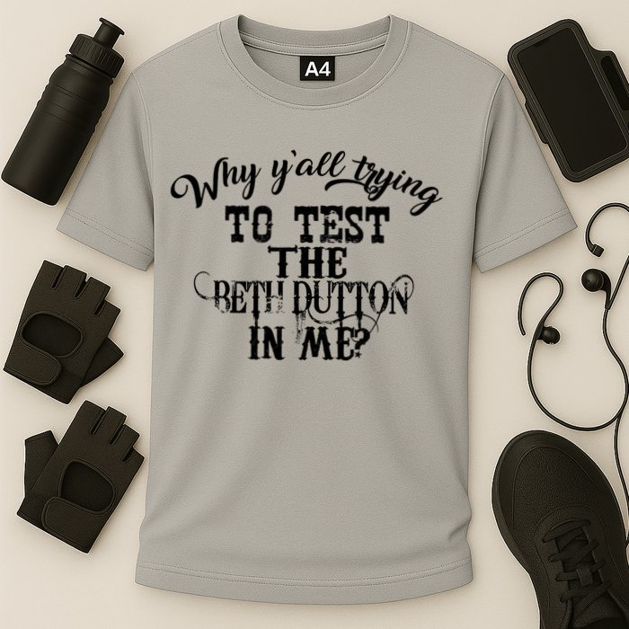 Why Y'all Trying To Test The Bethdutton In Me Performance Shirt