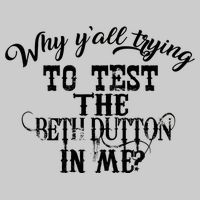 Why Y'all Trying To Test The Bethdutton In Me Tie-Dye T-Shirt