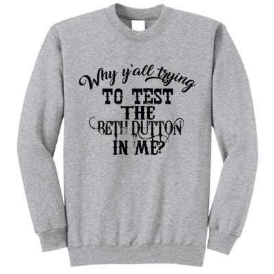 Why Y'all Trying To Test The Bethdutton In Me Tall Sweatshirt