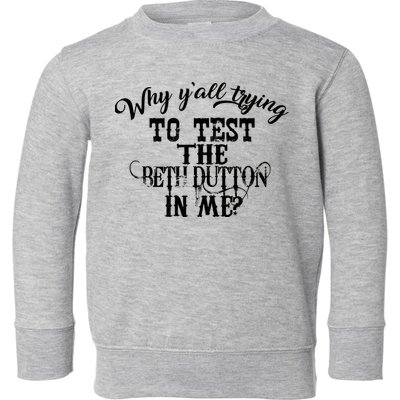 Why Y'all Trying To Test The Bethdutton In Me Toddler Sweatshirt