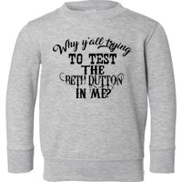 Why Y'all Trying To Test The Bethdutton In Me Toddler Sweatshirt