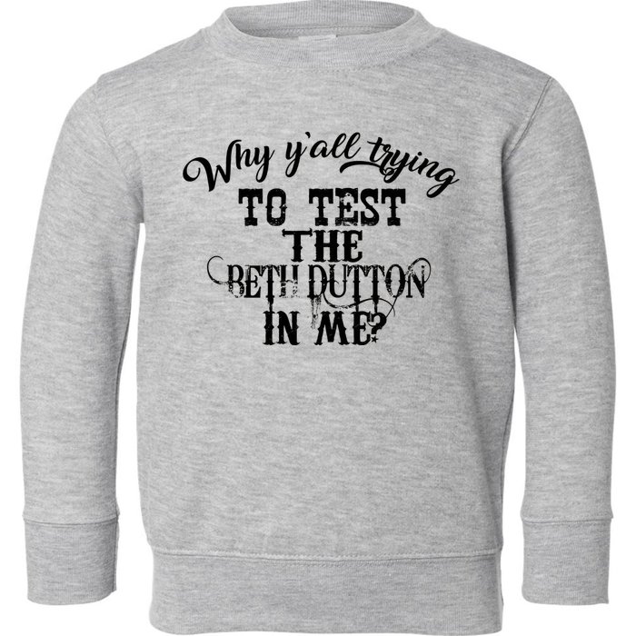 Why Y'all Trying To Test The Bethdutton In Me Toddler Sweatshirt