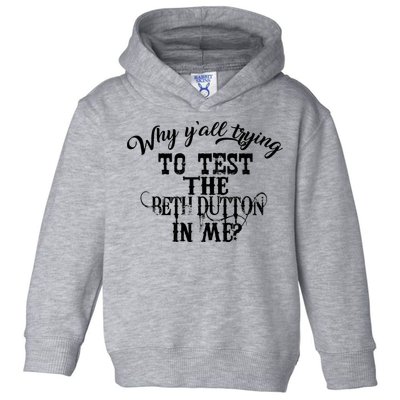 Why Y'all Trying To Test The Bethdutton In Me Toddler Hoodie