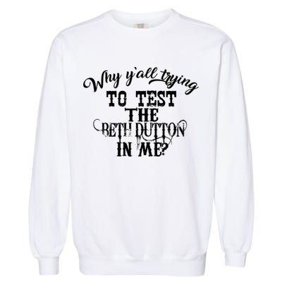 Why Y'all Trying To Test The Bethdutton In Me Garment-Dyed Sweatshirt