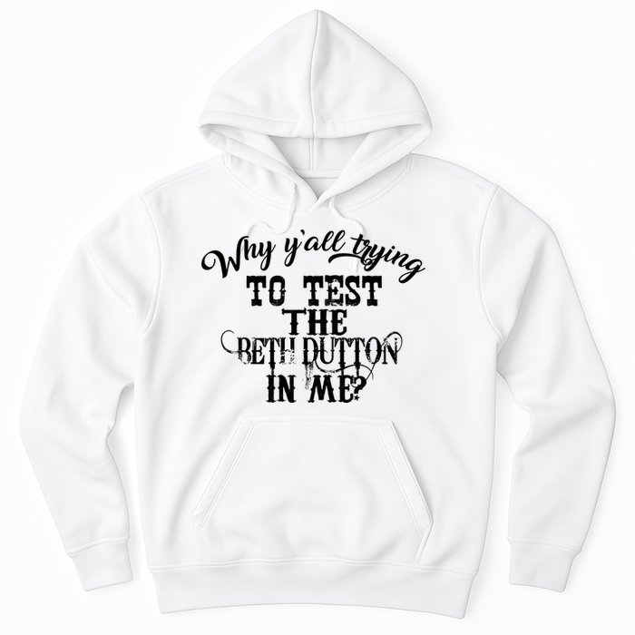 Why Y'all Trying To Test The Bethdutton In Me Hoodie
