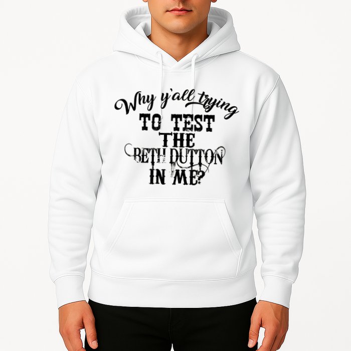 Why Y'all Trying To Test The Bethdutton In Me Hoodie