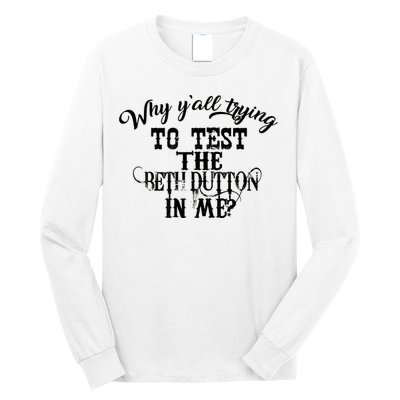 Why Y'all Trying To Test The Bethdutton In Me Long Sleeve Shirt