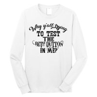 Why Y'all Trying To Test The Bethdutton In Me Long Sleeve Shirt