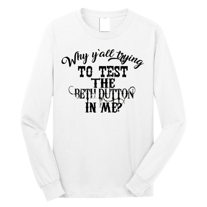 Why Y'all Trying To Test The Bethdutton In Me Long Sleeve Shirt