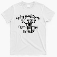 Why Y'all Trying To Test The Bethdutton In Me T-Shirt