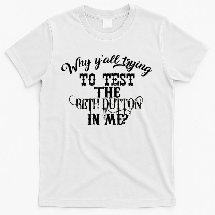 Why Y'all Trying To Test The Bethdutton In Me T-Shirt
