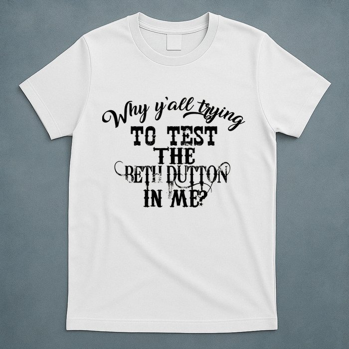 Why Y'all Trying To Test The Bethdutton In Me T-Shirt