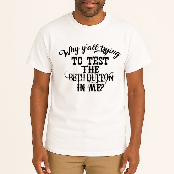 Why Y'all Trying To Test The Bethdutton In Me Tall T-Shirt