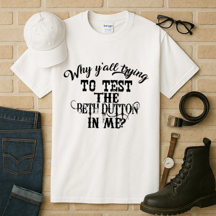 Why Y'all Trying To Test The Bethdutton In Me Tall T-Shirt