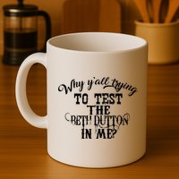 Why Y'all Trying To Test The Bethdutton In Me Mug
