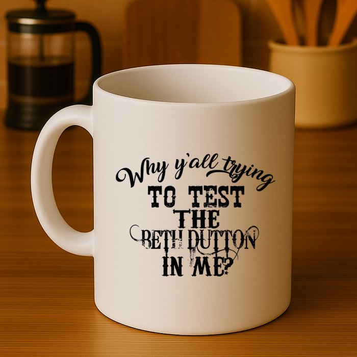 Why Y'all Trying To Test The Bethdutton In Me Mug