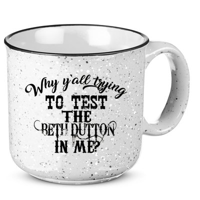 Why Y'all Trying To Test The Bethdutton In Me 15oz Campfire Ceramic Mug
