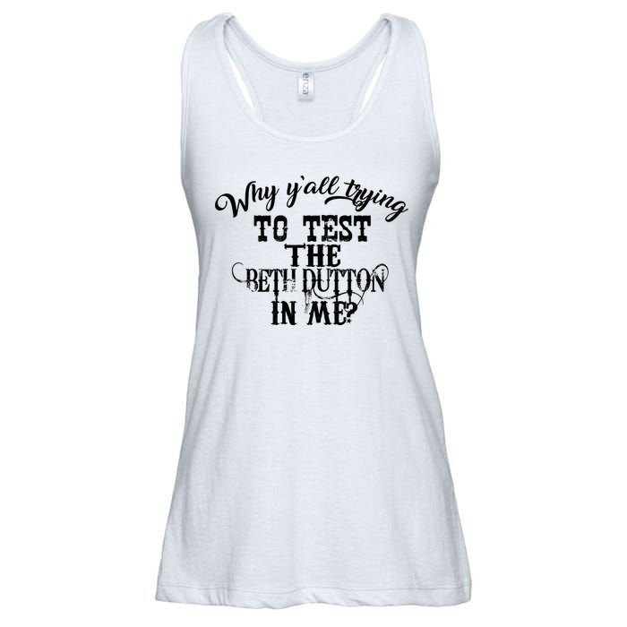 Why Y'all Trying To Test The Bethdutton In Me Ladies Essential Flowy Tank