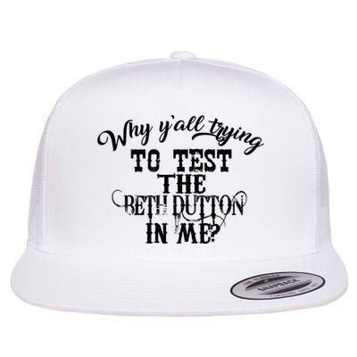 Why Y'all Trying To Test The Bethdutton In Me Flat Bill Trucker Hat