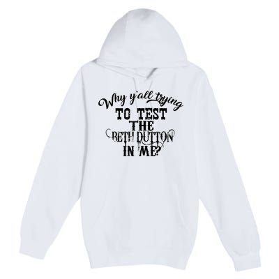 Why Y'all Trying To Test The Bethdutton In Me Premium Pullover Hoodie