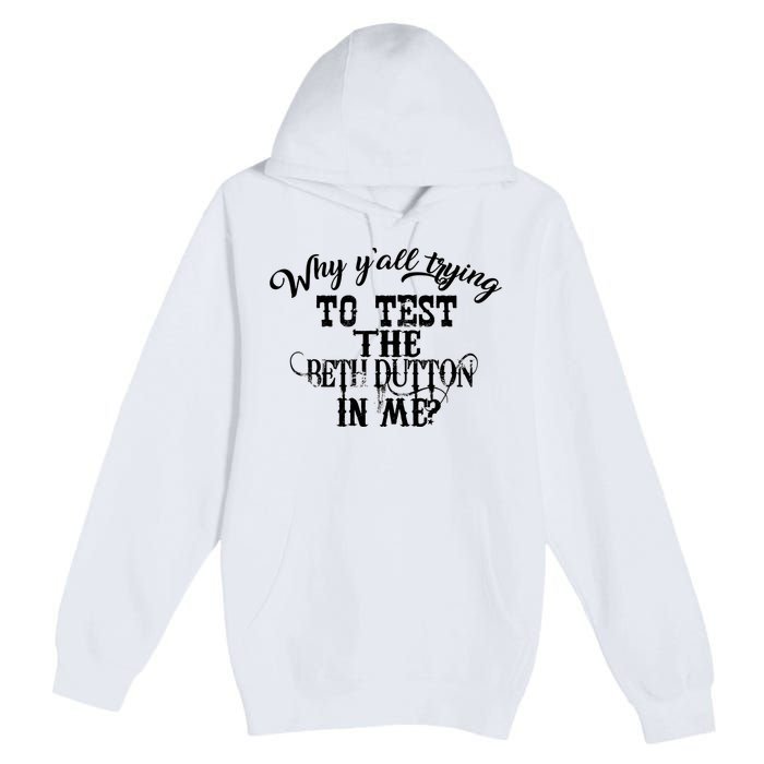 Why Y'all Trying To Test The Bethdutton In Me Premium Pullover Hoodie
