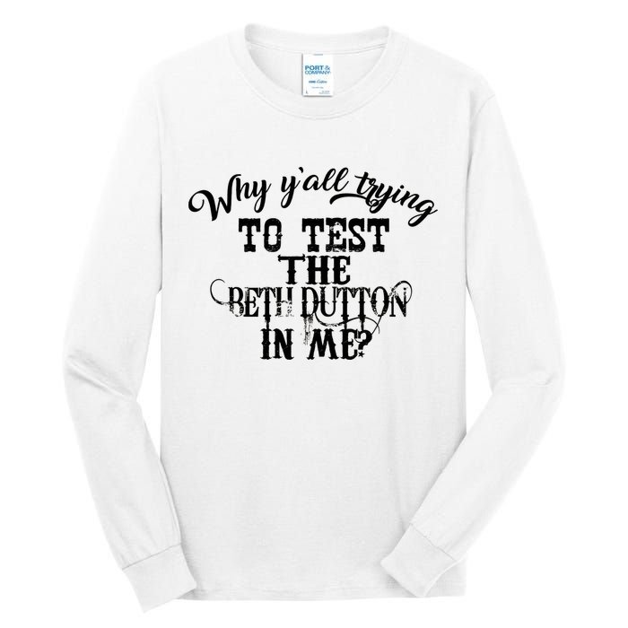 Why Y'all Trying To Test The Bethdutton In Me Tall Long Sleeve T-Shirt